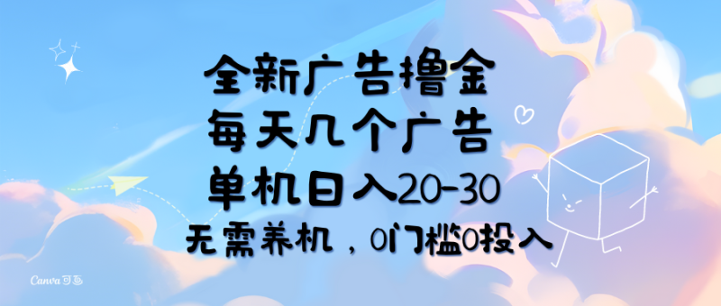 全新广告撸金，每天几个广告，单机日入20-30无需养机，0门槛0投入-想要创业网