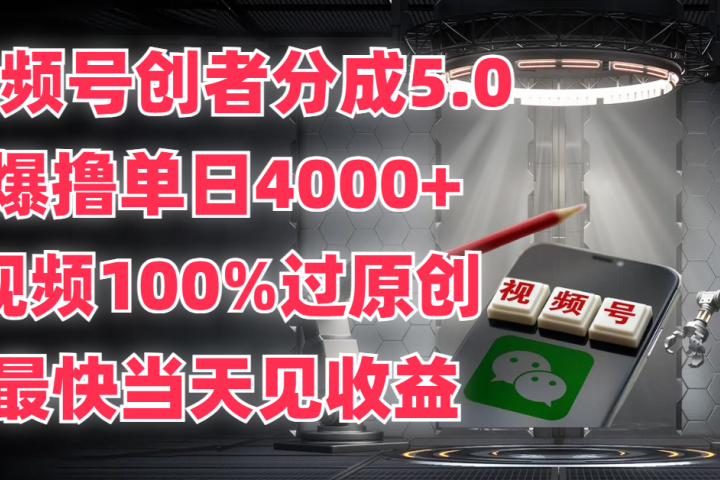 视频号创者分成5.0，爆撸单日4000+，视频100%过原创，最快当天见收益-想要创业网
