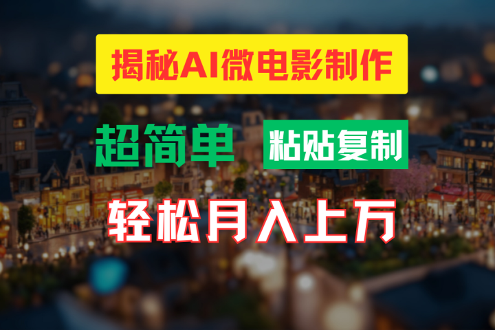 AI微电影制作教程：轻松打造高清小人国画面，月入过万！-想要创业网
