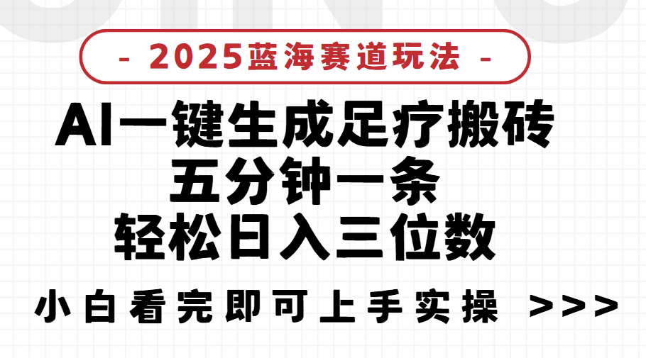 2025足疗搬砖，Ai一键生成，5分钟一条，小白也能日入三位数项目介绍-想要创业网