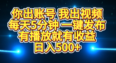 你出账号我出视频，每天5分钟，一键发布，有播放就有收益，日入500+-想要创业网