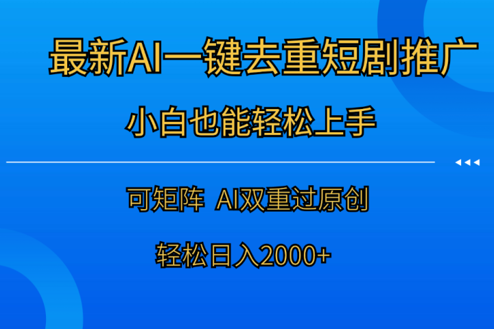 最新AI一键去重短剧推广，小白也能轻松上手！日入2000+-想要创业网