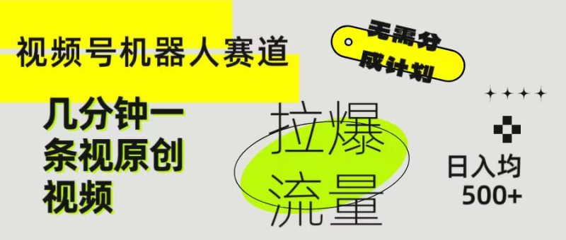 视频号Ai机器人赛道，无需分成计划几分钟一条原创视频，拉爆流量收益翻倍，日入均500+-想要创业网