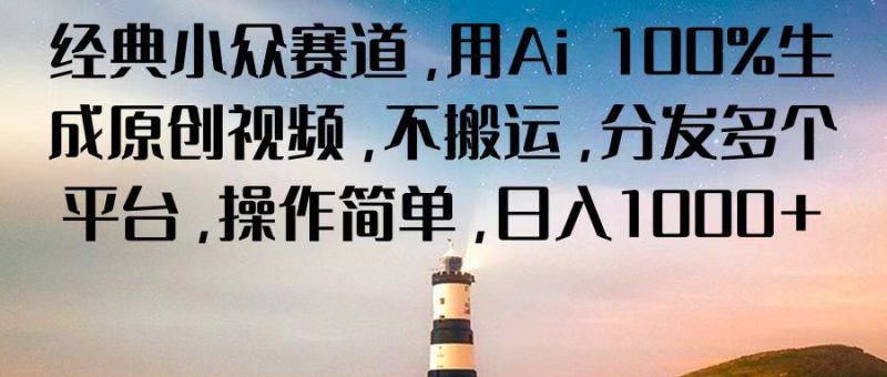 经典小众赛道，用Ai 100%生成原创视频，不搬运，分发多个平台，操作简单，日入1000+-想要创业网