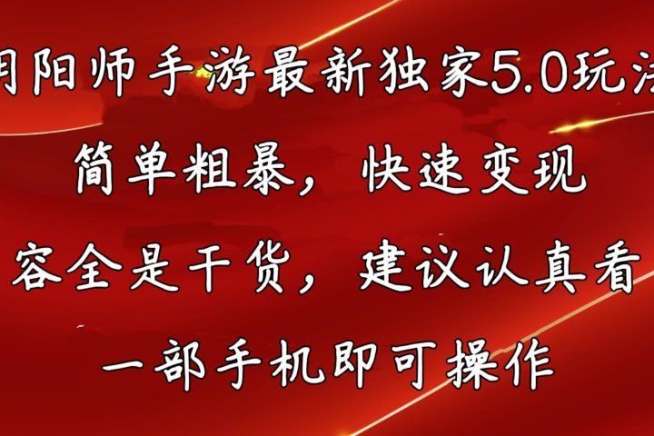 阴阳师手游最新独家5.0玩法，简单粗暴，快速变现，内容全程干货，看完必有收获-想要创业网