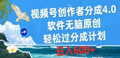 视频号创作者分成4.0，软件无脑原创，轻松过分成计划，日入600+-想要创业网