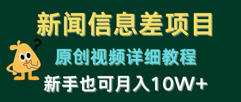 新闻信息差项目，原创视频详细教程，新手也可月入10W+-想要创业网
