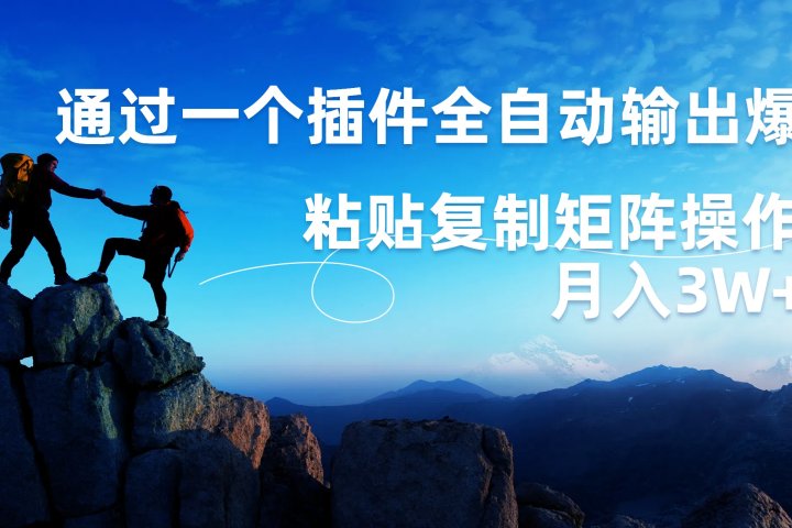 AI掘金2.0，通过一个插件全自动输出爆文，粘贴复制矩阵操作，月入3W+-想要创业网