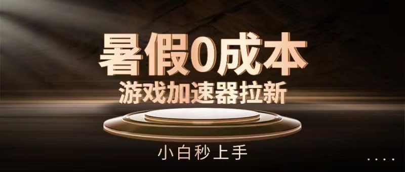 暑假0成本游戏加速器拉新，小白秒上手-想要创业网