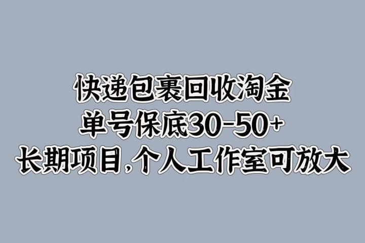 快递包裹回收淘金，单号保底30-50+，长期项目！个人工作室可放大-想要创业网