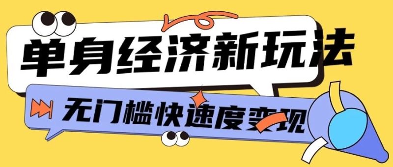 最新单身经济新玩法，暴利起号低客单价高转化率，长久稳定小白轻松上手-想要创业网