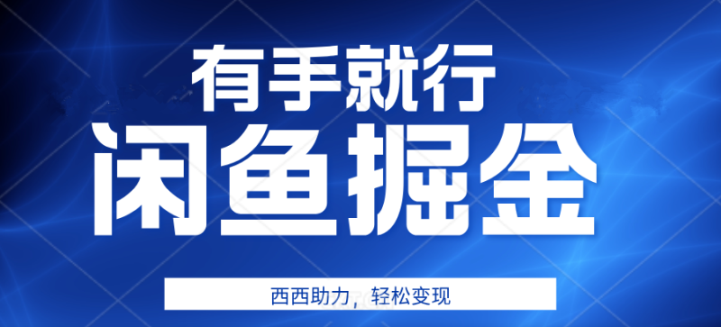有手就行，咸鱼掘金4.0，轻松变现，小白也能日入500+-想要创业网