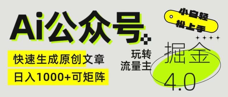 Ai公众号掘金4.0 玩转公众号流量主，快速生成原创文章，日入1000+ 小白轻松上手 可矩阵-想要创业网