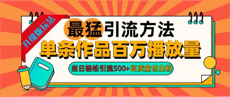 2024年最猛引流方法单条作品百万播放量 当日轻松引流500+高质量创业粉-想要创业网