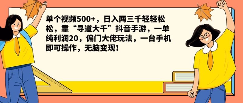 单个视频500+，日入两三千轻轻松松，靠“寻道大千”抖音手游，一单纯利润20，偏门大佬玩法，一台手机即可操作，无脑变现！-想要创业网