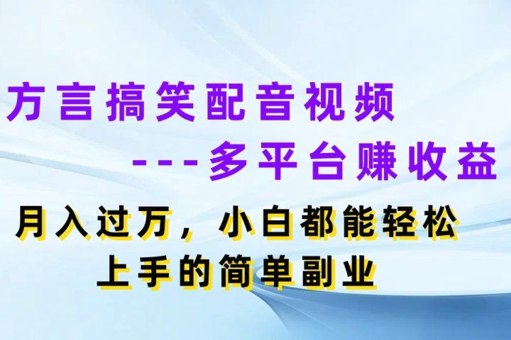 方言搞笑配音视频多平台赚收益，月入过万，小白都能轻松上手的简单副业-想要创业网