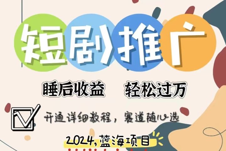 拥有睡眠收益的短剧推广大风口项目，十分钟学会，多赛道选择，月入五位数-想要创业网