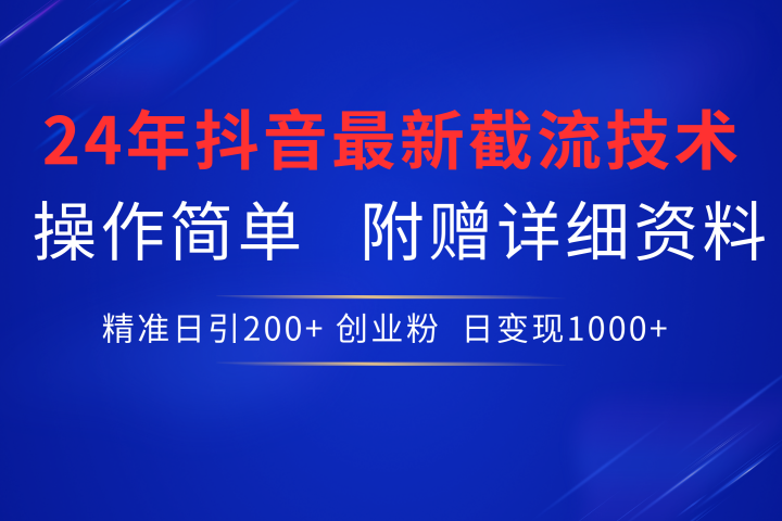 24年最新抖音截流技术，精准日引200+创业粉，操作简单附赠详细资料-想要创业网