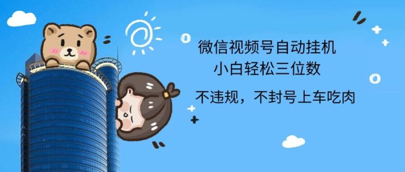 2024最新微信视频号挂机小白轻松日入三位数-想要创业网