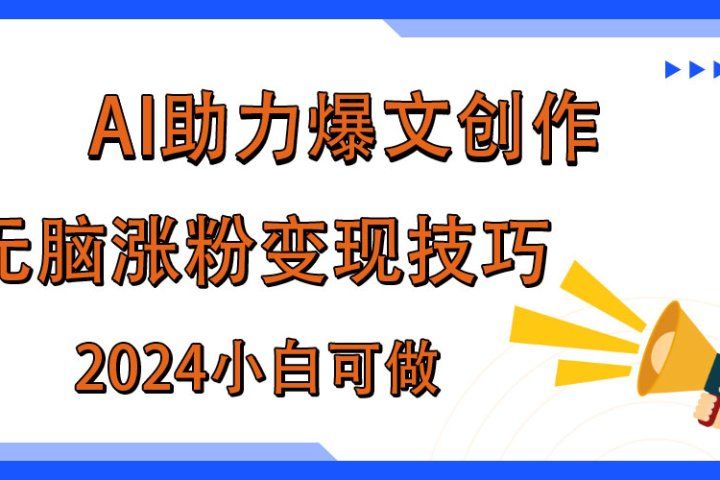AI助力2024年爆文创作,快速涨粉变现实战技巧-想要创业网