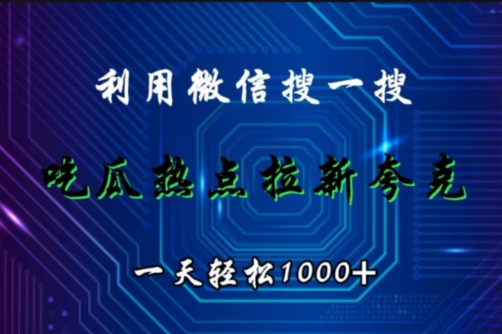 利用微信搜一搜，吃瓜热点拉新夸克，一天轻松1000+-想要创业网