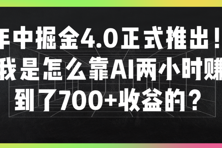 年中掘金4.0正式推出！我是怎么靠AI两小时赚到了700+收益的？-想要创业网