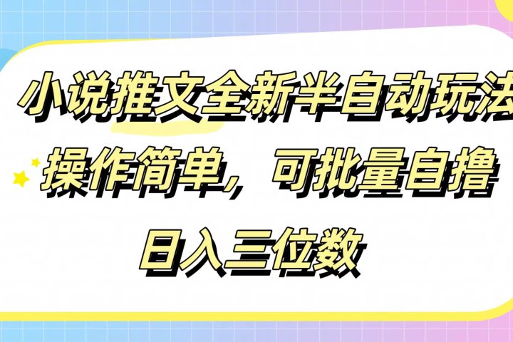 小说推文全新半自动玩法，操作简单，可以批量自撸，日入三位数-想要创业网