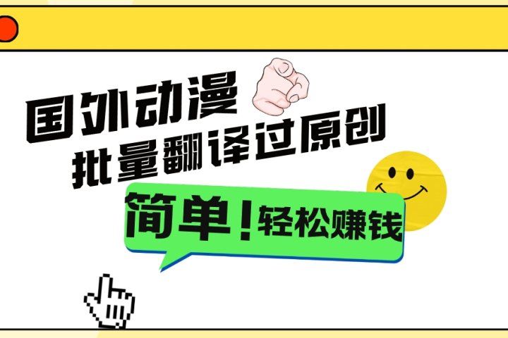 2024国外动漫解说项目，无需经验，批量翻译过原创，轻松赚钱-想要创业网