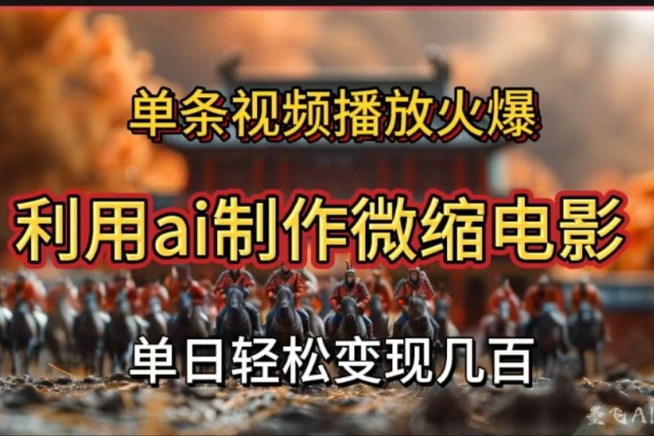 利用AI制作微缩电影视频，单条视频播放量火爆，轻松日变现几百不是问题-想要创业网