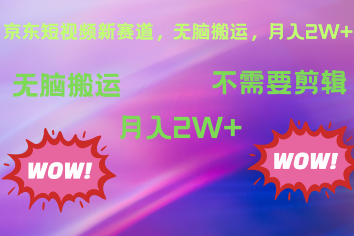 京东图文视频，最新蓝海项目，只靠无脑搬运，不需要剪辑，有手就会，每月亲测2万+-想要创业网
