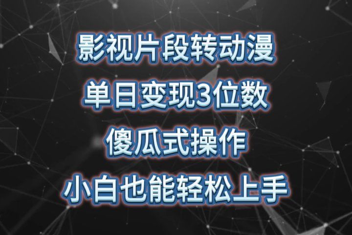 影视片段转动漫，单日变现3位数，暴力涨粉，傻瓜式操作，小白也能轻松上手-想要创业网