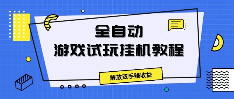全自动游戏试玩挂机教程，解放双手赚收益-想要创业网