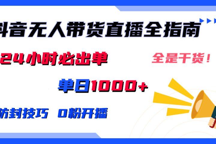 2024防封技巧+0粉开播：抖音无人直播带货全指南，日赚上千，24小时必出单-想要创业网