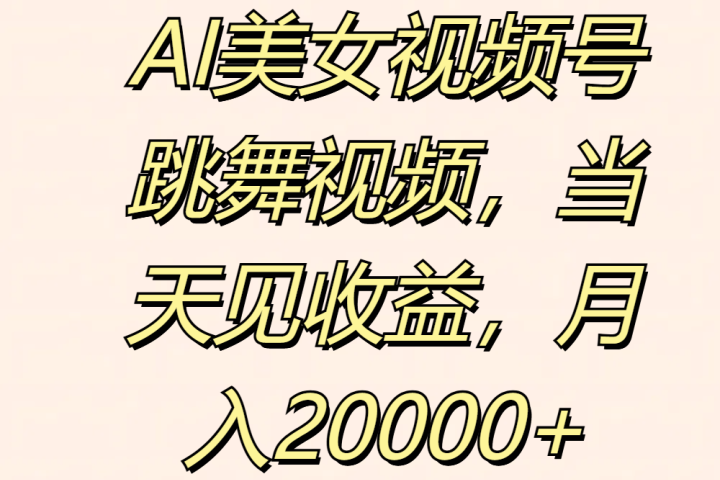 AI美女视频号跳舞视频，当天见收益，月入20000+-想要创业网