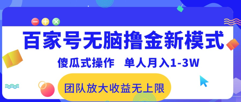 百家号无脑撸金新模式，傻瓜式操作，单人月入1-3万！团队放大收益无上限！-想要创业网