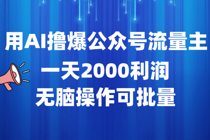 用AI撸爆公众号流量主，一天2000利润，无脑操作可批量-想要创业网
