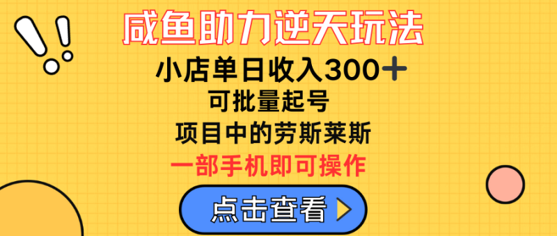 咸鱼助力逆天玩法，小店单日收入300➕，可批量起号，项目中的劳斯莱斯-想要创业网
