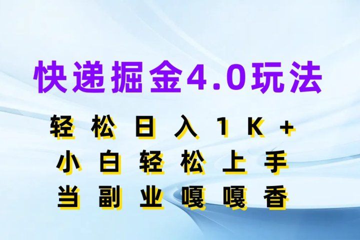 快递掘金4.0玩法，轻松日入1K+，小白轻松上手，当副业嘎嘎香-想要创业网