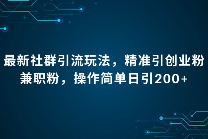 最新社群引流法，精准引创业粉兼职粉，操作简单日引200+-想要创业网