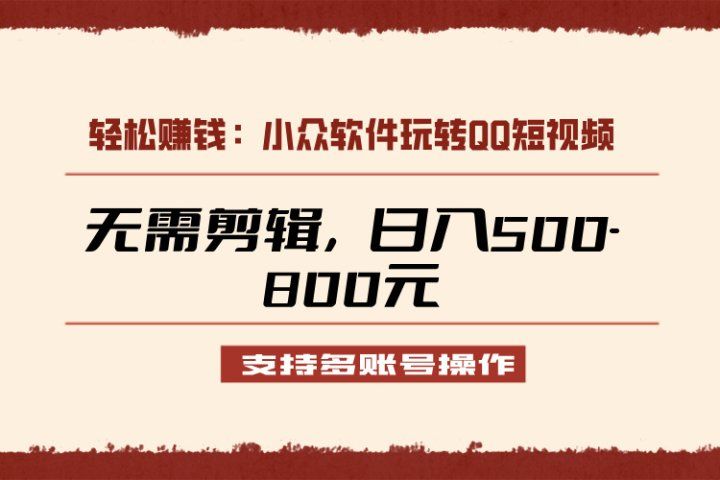 小众软件助力QQ短视频另类玩法，无需剪辑轻松日赚500-800元（支持矩阵操作）-想要创业网