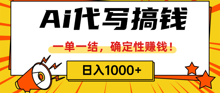 ai代写搞钱,一单一结,确定性赚钱,日入1000+-想要创业网