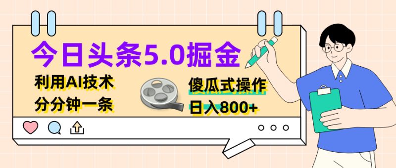 今日头条5.0掘金，利用AI技术，分分钟一条，傻瓜式操作，日入800+-想要创业网