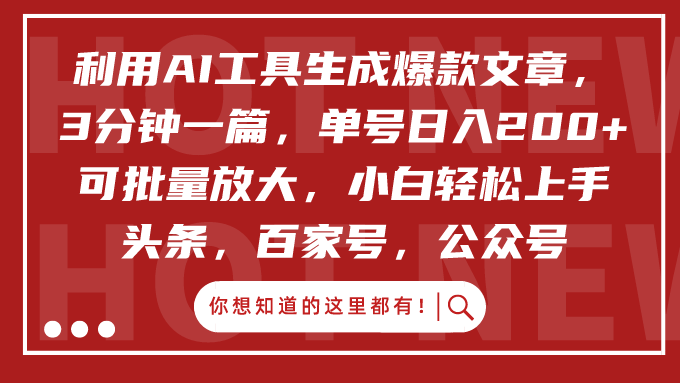 利用AI工具生成爆款文章，3分钟一篇，单号日入200+，可批量放大，小白轻松上手-想要创业网
