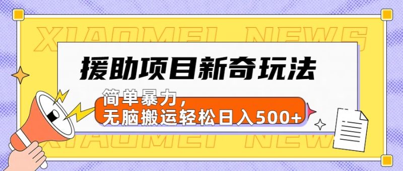 援助项目新奇玩法，简单暴力，无脑搬运轻松日入500+【日入500很简单】-想要创业网