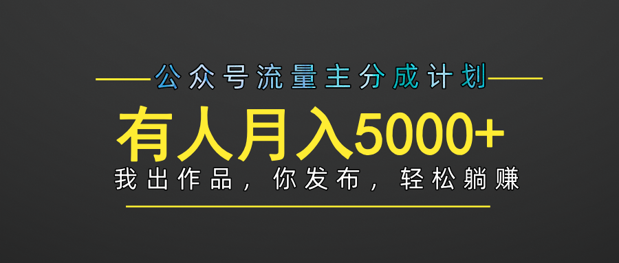 【躺赚项目】公众号流量主分成，我出文章，你发布，每天粘贴复制，有人月入5000+-想要创业网