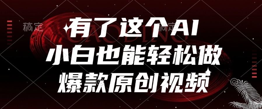 有了这个，小白也能轻松做AI爆款原创视频-想要创业网