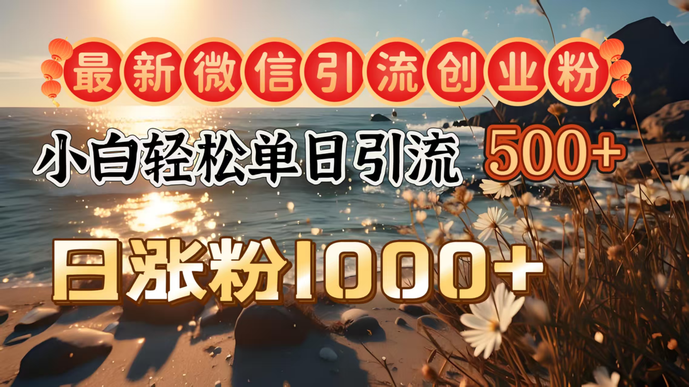 最新微信引流创业粉  ，小白单日轻松引流500＋，日涨粉1000＋-想要创业网