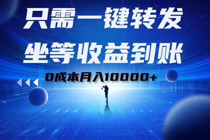 只需一键转发，坐等收益到账！0成本月入10000+-想要创业网