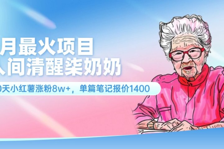 7月最火项目，人间清醒柒奶奶，10天小红薯涨粉8w+，单篇笔记报价1400.-想要创业网