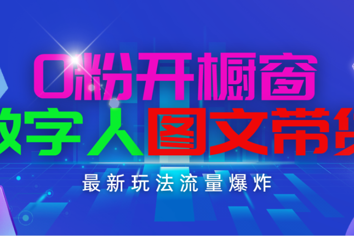 抖音最新项目，0粉开橱窗，数字人图文带货，流量爆炸，简单操作，日入1000-想要创业网